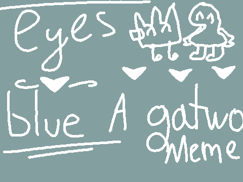 [ eyes blue ] [ a gatwo animation meme ]