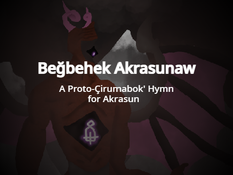 Beğbehek Akrasunaw || Proto-Çirumabok' Hymn