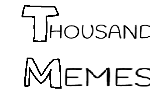 THOUSAND MEME ATTEMPT