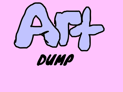 My art dump 