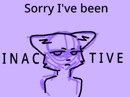 Sorry I've been INACTIVE