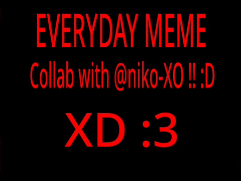 EVERY DAY //\\ collab with @niko-XO