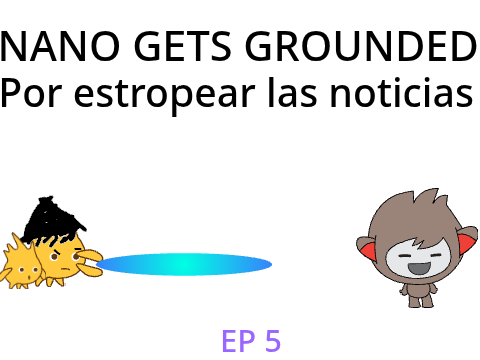 Nano Gets Grounded Ep5 Por estropear las noticias  ESPANOL