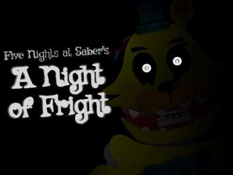 (Unfinished Build) Five Nights at Saber's: A Night of Fright