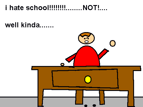 i hate school.......  jgkthsdjytrfnothnxczjthf!