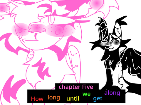 How long until we get along?-chapter Five