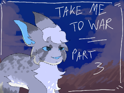Take Me to War // Part 3