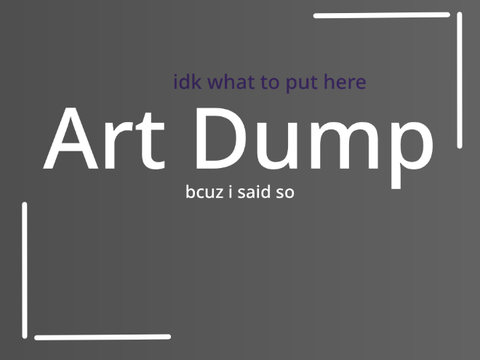 Art Dump || bcuz I said so