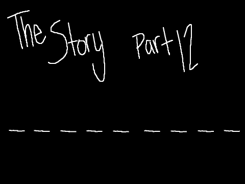 The story! Part 12
