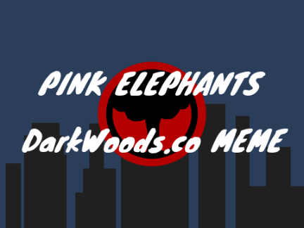 TW!!! = PINK ELEPHANTS = DARKWOODS.CO MEME