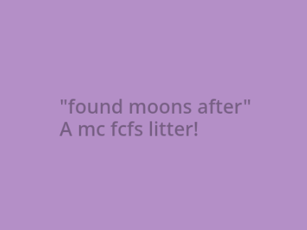 CLOSED "Found moons After" A FCFS MC litter