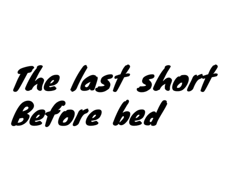 The last short before bed