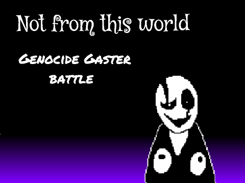 Not From This World | Gaster Genocide battle