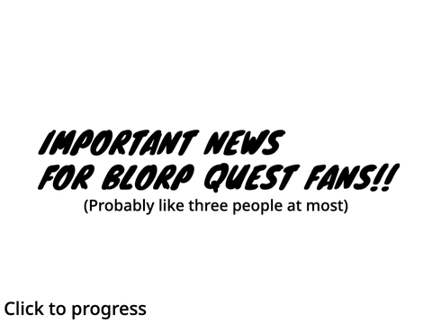 IMPORTANT NEWS FOR BLORP QUEST FANS