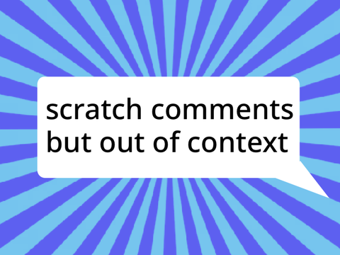 scratch comments out of context