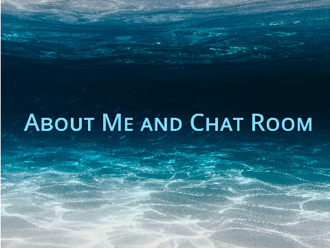 ~ About Me and Chat Room ~    