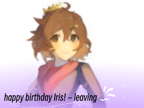 happy birthday Iris! ~ leaving