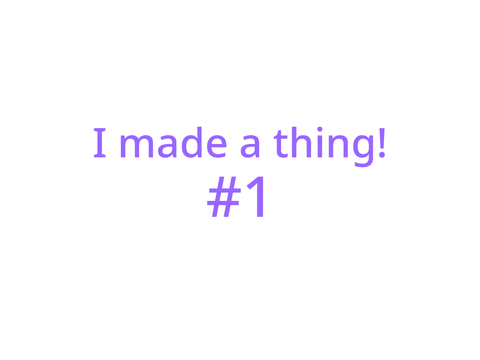 I made a thing #1