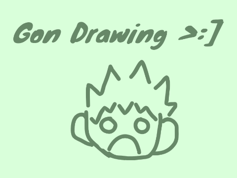 Gon drawing (I'm Lokey tweaking out rn now)