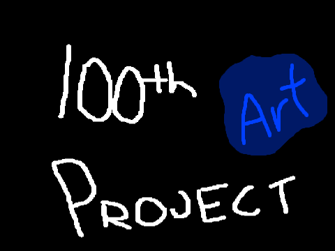 100th Project and Art Dump!!!