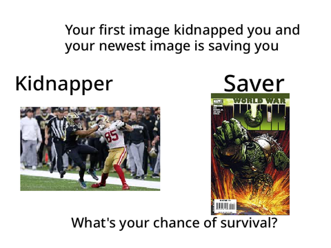 Your first image kidnapped you and  your newest image is saving you remix