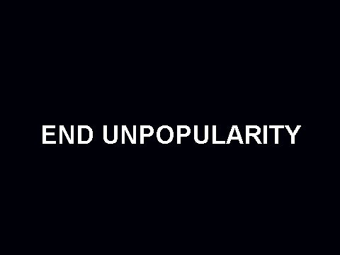 LET'S END UNPOPULARITY!  