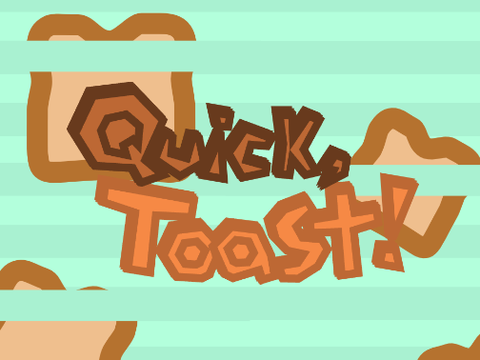 [Unfinished] Quick, Toast!