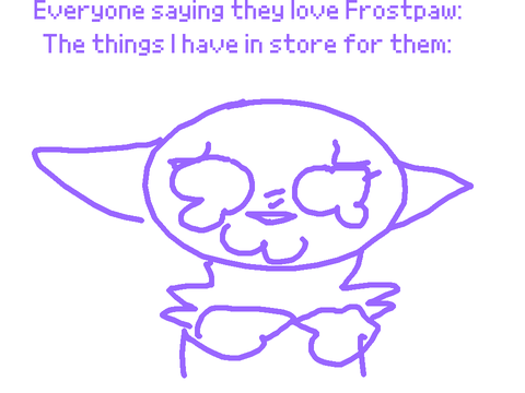 Everyone saying they love Frostpaw: