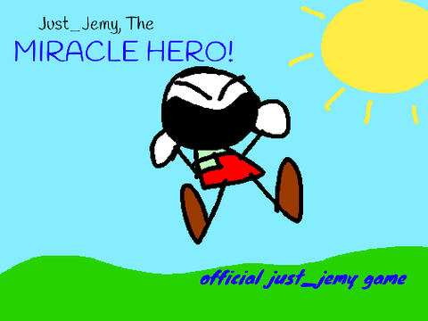 Just_Jemy, The MIRACLE HERO!