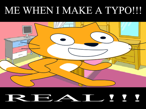 me wen I maek a typo!!!
