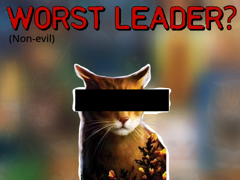 Answering who the worst non-evil leader in Warrior Cats is