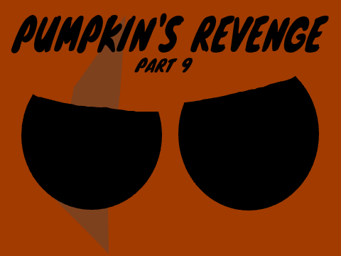 PUMPKIN'S REVENGE Pt. 9