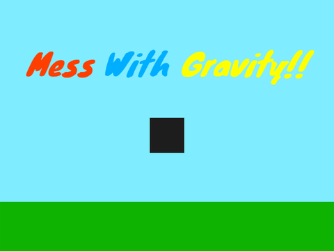 mess with gravity :D