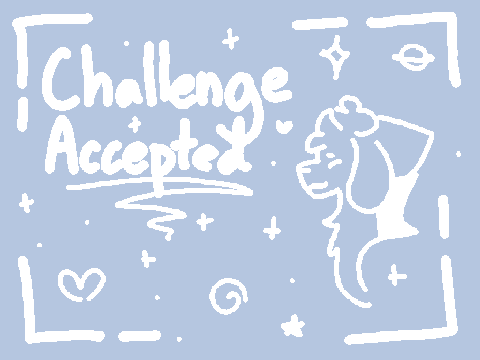 CHALLENGE ACCEPTED!! >:3 