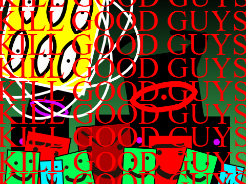 Kill good guys.