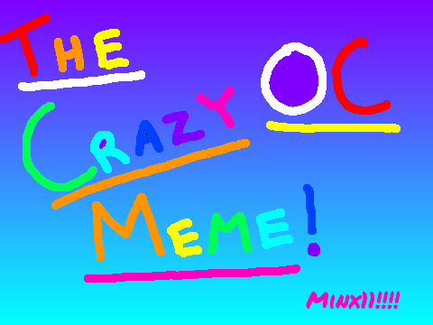 The Crazy OC Meme (I say it's funny... To me, anyway.)