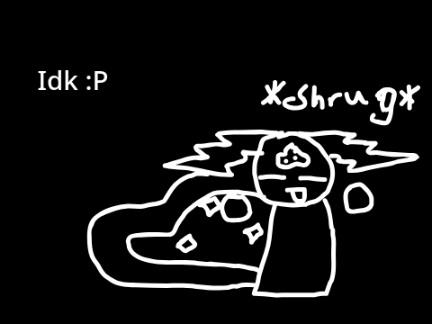 Idk :P