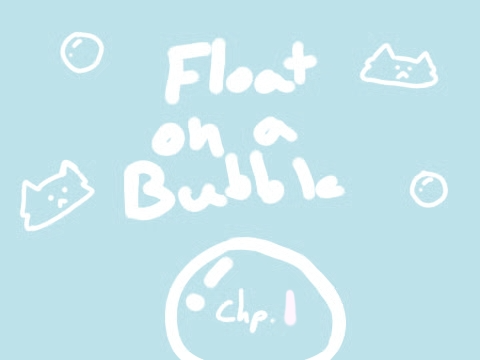 -Float on a Bubble- Chp. 1