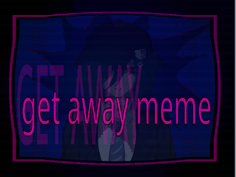 GET AWAY!!!!!!!!!!