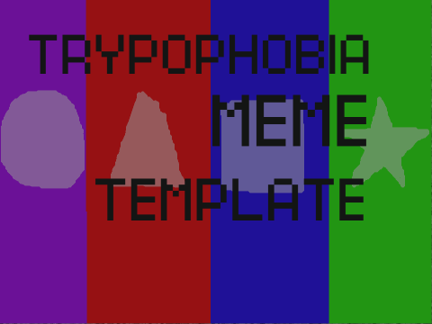 TRYPOPHOBIA MEME TEMPLATE #all #art #meme #animeme