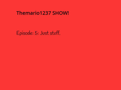 Themario1237 show! Episode 5: Just stuff.