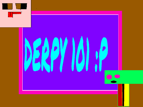JUST DERPY!!! 