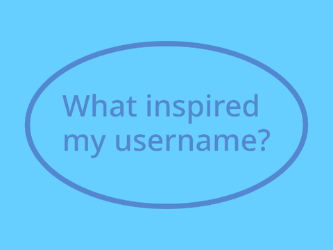 What Inspired My Username?