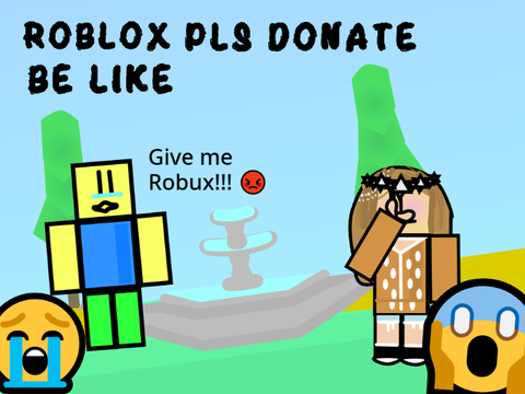 ✨ROBLOX PLS DONATE BE LIKE...✨