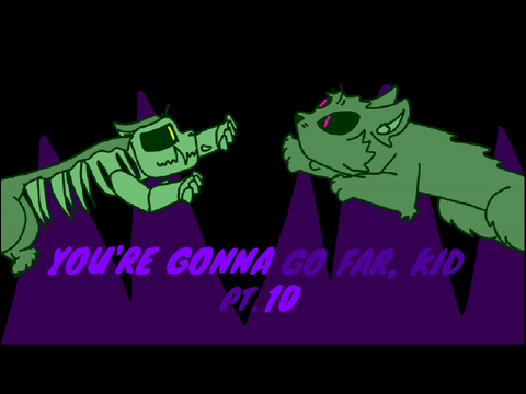 You're Gonna Go Far Kid pt.10