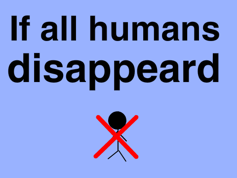 If all humans disappeared