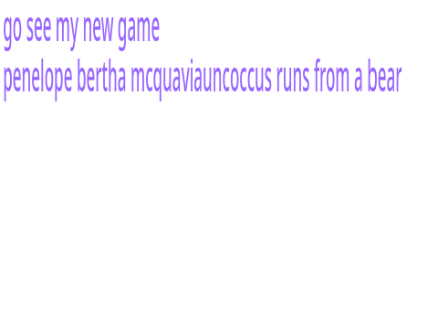 go see my new game penelope bertha mcquaviauncoccus runs from a bear