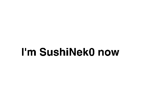 I'm SushiNek0 now