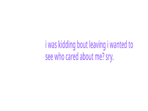 I was kidding bout leaving