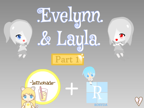 Evelynn & Layla ~ Part 1 ♥